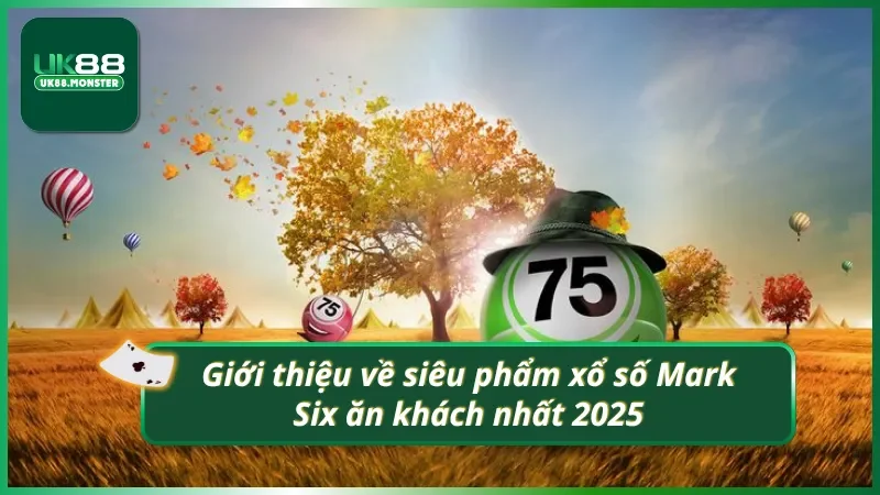 Giới thiệu về quay số Mark Six ăn khách nhất 2025